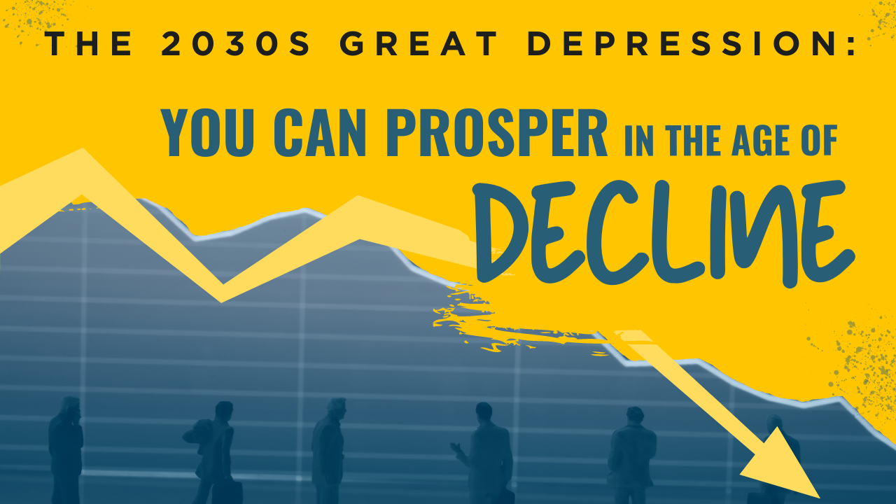 The 2030s Great Depression You Can Prosper in the Age of Decline